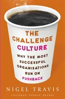 Kultura výzev - Proč nejúspěšnější organizace fungují na základě zpětné vazby - Challenge Culture - Why the Most Successful Organizations Run on Pushback