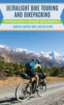 Ultrakönnyű kerékpáros túrázás és kerékpáros pakolás: The Ultimate Guide to Lightweight Cycling Adventures: The Ultimate Guide to Lightweight Cycling Adventures (A végső útmutató a könnyű kerékpáros kalandokhoz) - Ultralight Bike Touring and Bikepacking: The Ultimate Guide to Lightweight Cycling Adventures