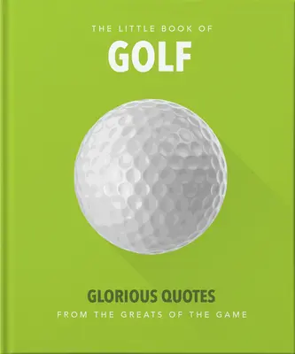 A golf kis könyve: Dicsőséges idézetek a játék nagyjaitól - Little Book of Golf: Glorious Quotes from the Greats of the Game