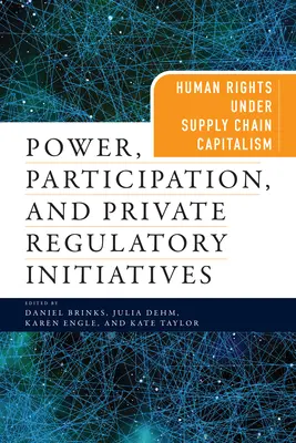 Power, Participation, and Private Regulatory Initiatives: Emberi jogok az ellátási lánc kapitalizmusában - Power, Participation, and Private Regulatory Initiatives: Human Rights Under Supply Chain Capitalism