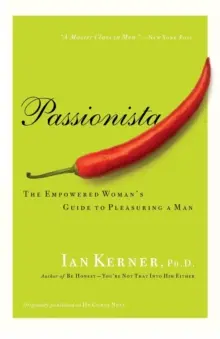 Passionista: Az erős nő útmutatója a férfi kielégítéséhez - Passionista: The Empowered Woman's Guide to Pleasuring a Man