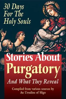 Történetek a tisztítótűzről: And What They Reveal - Stories about Purgatory: And What They Reveal