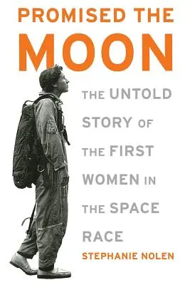 Megígérték a Holdat: Az űrverseny első női résztvevőinek el nem mondott története - Promised the Moon: The Untold Story of the First Women in the Space Race