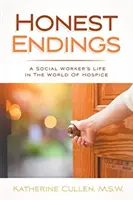 Őszinte befejezések: Egy szociális munkás élete a hospice világában - Honest Endings: A Social Worker's Life in the World of Hospice