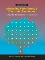 A könyvtár elektronikus forrásainak marketingje, második kiadás: Hogyan kell csinálni kézikönyv a könyvtárosok számára - Marketing Your Library's Electronic Resources, Second Edition: A How-To-Do-It Manual for Librarians