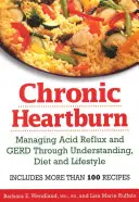 Krónikus gyomorégés: A savas reflux és a GERD kezelése megértéssel, diétával és életmóddal - Chronic Heartburn: Managing Acid Reflux and GERD Through Understanding, Diet and Lifestyle