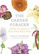 A kerti gyűjtögető: Ehető élvezetek a saját hátsó kertedben - The Garden Forager: Edible Delights in Your Own Back Yard