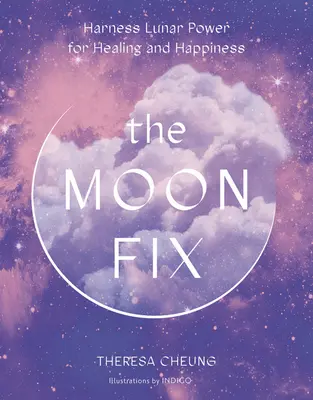 The Moon Fix: A Hold erejének kihasználása a gyógyulás és a boldogság érdekében - The Moon Fix: Harness Lunar Power for Healing and Happiness