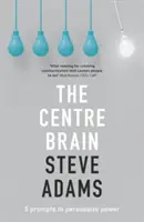 A központ agya: 5 felhívás a meggyőző erőhöz - The Centre Brain: 5 Prompts To Persuasive Power