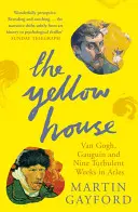 Sárga ház - Van Gogh, Gauguin és kilenc viharos hét Arles-ban - Yellow House - Van Gogh, Gauguin, and Nine Turbulent Weeks in Arles