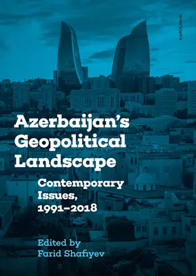 Azerbajdzsán geopolitikai tájképe: Kortárs kérdések, 1991-2018 - Azerbaijan's Geopolitical Landscape: Contemporary Issues, 1991-2018