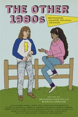 A másik 1980-as évek: A képregény meghatározó évtizedének újragondolása - The Other 1980s: Reframing Comics' Crucial Decade