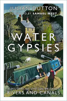 Vízcigányok: Az élet története Nagy-Britannia folyóin és csatornáin - Water Gypsies: A History of Life on Britain's Rivers and Canals