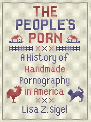 A nép pornója: A kézzel készített pornográfia története Amerikában - The People's Porn: A History of Handmade Pornography in America