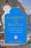 Házasodva Bhutánban - Hogyan tévedt el egy nő, mondta ki az igent, és találta meg a boldogságot - Married to Bhutan - How One Woman Got Lost, Said 'I Do,' and Found Bliss