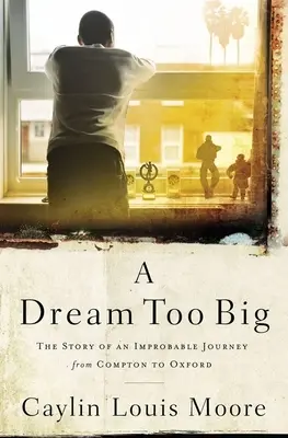 Egy túl nagy álom: Egy valószínűtlen utazás története Comptontól Oxfordig - A Dream Too Big: The Story of an Improbable Journey from Compton to Oxford