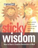 Ragadós bölcsesség: Hogyan indítsunk kreatív forradalmat a munkahelyünkön - Sticky Wisdom: How to Start a Creative Revolution at Work