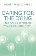 A haldoklók gondozása - A dúla megközelítése a tartalmas halálhoz - Caring for the Dying - The Doula Approach to a Meaningful Death