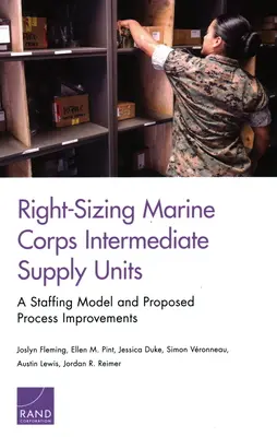 Right-Sizing Marine Corps Intermediate Supply Units: Személyzeti modell és javasolt folyamatjavítások - Right-Sizing Marine Corps Intermediate Supply Units: A Staffing Model and Proposed Process Improvements