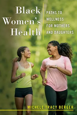 A fekete nők egészsége: Utak az anyák és lányaik jólétéhez - Black Women's Health: Paths to Wellness for Mothers and Daughters