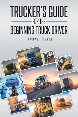 Kamionosok kézikönyve kezdő tehergépkocsi-vezetőknek - Trucker's Guide for the Beginning Truck Driver