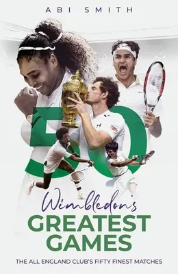 Wimbledon legnagyobb mérkőzései: Az All England Club ötven legszebb mérkőzései - Wimbledon's Greatest Games: The All England Club's Fifty Finest Matches