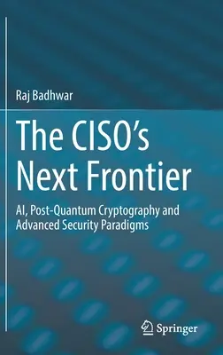 A Ciso következő határa: Ai, posztkvantumkriptográfia és fejlett biztonsági paradigmák - The Ciso's Next Frontier: Ai, Post-Quantum Cryptography and Advanced Security Paradigms