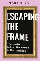 Menekülés a keretből - Híres nők a híres képeken mesélnek a történeteikről - Escaping the Frame - Women in Famous Pictures tell their Stories