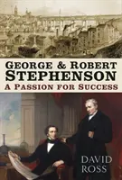 George & Robert Stephenson: Stephenson: A Passion for Success - George & Robert Stephenson: A Passion for Success