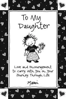 A lányomnak: Szeretet és bátorítás, amit magaddal vihetsz az életed útján - To My Daughter: Love and Encouragement to Carry with You on Your Journey Through Life