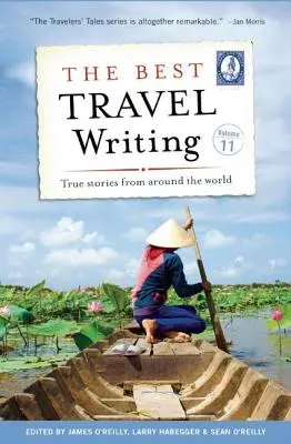 A legjobb utazási írások, 11. kötet: Igaz történetek a világ minden tájáról - The Best Travel Writing, Volume 11: True Stories from Around the World