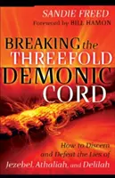 A háromszoros démoni kötelék megtörése: Hogyan ismerjük fel és győzzük le Jezabel, Athalja és Delila hazugságait? - Breaking the Threefold Demonic Cord: How to Discern and Defeat the Lies of Jezebel, Athaliah and Delilah