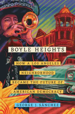 Boyle Heights, 59: Hogyan lett egy Los Angeles-i városrész az amerikai demokrácia jövője? - Boyle Heights, 59: How a Los Angeles Neighborhood Became the Future of American Democracy