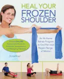 Gyógyítsa meg a befagyott vállát: Otthoni rehabilitációs program a fájdalom megszüntetésére és a mozgástartomány visszanyerésére - Heal Your Frozen Shoulder: An At-Home Rehab Program to End Pain and Regain Range of Motion