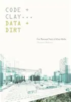 Kód és agyag, adat és piszok: A városi média ötezer éve - Code and Clay, Data and Dirt: Five Thousand Years of Urban Media