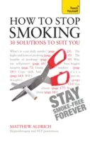 Hogyan szokjunk le a dohányzásról - 30 megoldás az Ön számára: Tanítsd meg magad - How to Stop Smoking - 30 Solutions to Suit You: Teach Yourself