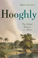 Hooghly: Egy folyó globális története - Hooghly: The Global History of a River