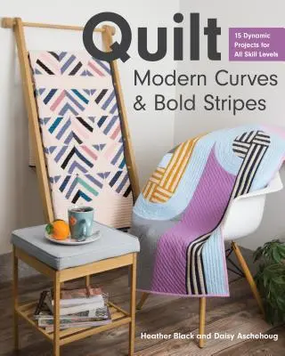 Quilt Modern görbék és merész csíkok: 15 dinamikus projekt minden készségszintre - Quilt Modern Curves & Bold Stripes: 15 Dynamic Projects for All Skill Levels