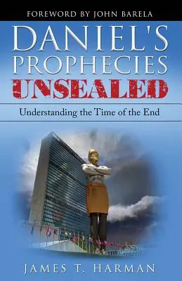Dániel megpecsételt próféciái: A vég idejének megértése - Daniel's Prophecies Unsealed: Understanding the Time of the End