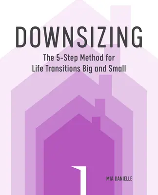 Downsizing: Az 5 lépéses módszer az élet nagy és kicsi átmeneteihez - Downsizing: The 5-Step Method for Life Transitions Big and Small