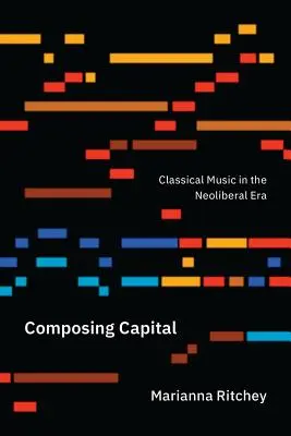 Composing Capital: A klasszikus zene a neoliberális korszakban - Composing Capital: Classical Music in the Neoliberal Era