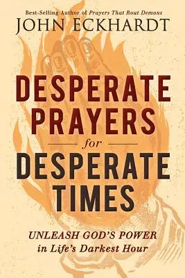 Kétségbeesett imák kétségbeesett időkre: Isten erejének felszabadítása az élet legsötétebb óráiban - Desperate Prayers for Desperate Times: Unleash God's Power in Life's Darkest Hour