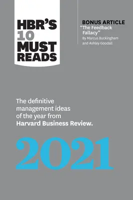 A Hbr 10 kötelező olvasmánya 2021: The Definitive Management Ideas of the Year from Harvard Business Review (with Bonus Article the Feedback Fallacy by M. - Hbr's 10 Must Reads 2021: The Definitive Management Ideas of the Year from Harvard Business Review (with Bonus Article the Feedback Fallacy by M