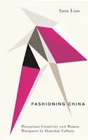 Fashioning China: A bizonytalan kreativitás és a női tervezők a Shanzhai kultúrában - Fashioning China: Precarious Creativity and Women Designers in Shanzhai Culture