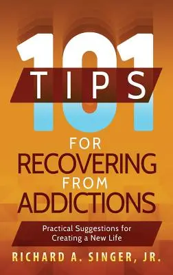 101 tipp a függőségekből való felépüléshez: Gyakorlati javaslatok egy új élet megteremtéséhez - 101 Tips for Recovering from Addictions: Practical Suggestions for Creating a New Life