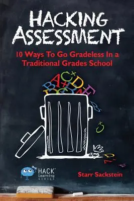 Hacking Assessment: A hagyományos osztályok iskolájában 10 módszer a fokozatmentességre - Hacking Assessment: 10 Ways to Go Gradeless in a Traditional Grades School