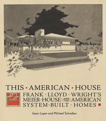 Ez az amerikai ház: Wright Meier-háza és az amerikai rendszerben épült házak - This American House: Frank Lloyd Wright's Meier House and the American System-Built Homes