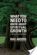 Amit a lelki növekedésről tudnod kell: 12 lecke, amely megváltoztathatja az életed - What You Need to Know about Spiritual Growth: 12 Lessons That Can Change Your Life