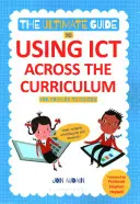 A végső útmutató az IKT tanterven keresztüli használatához (általános iskolai tanárok számára): Web, widgetek, táblák és azon túl! - The Ultimate Guide to Using Ict Across the Curriculum (for Primary Teachers): Web, Widgets, Whiteboards and Beyond!