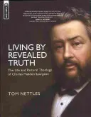 A kinyilatkoztatott igazság szerint élni: Charles Haddon Spurgeon élete és lelkipásztori teológiája - Living by Revealed Truth: The Life and Pastoral Theology of Charles Haddon Spurgeon